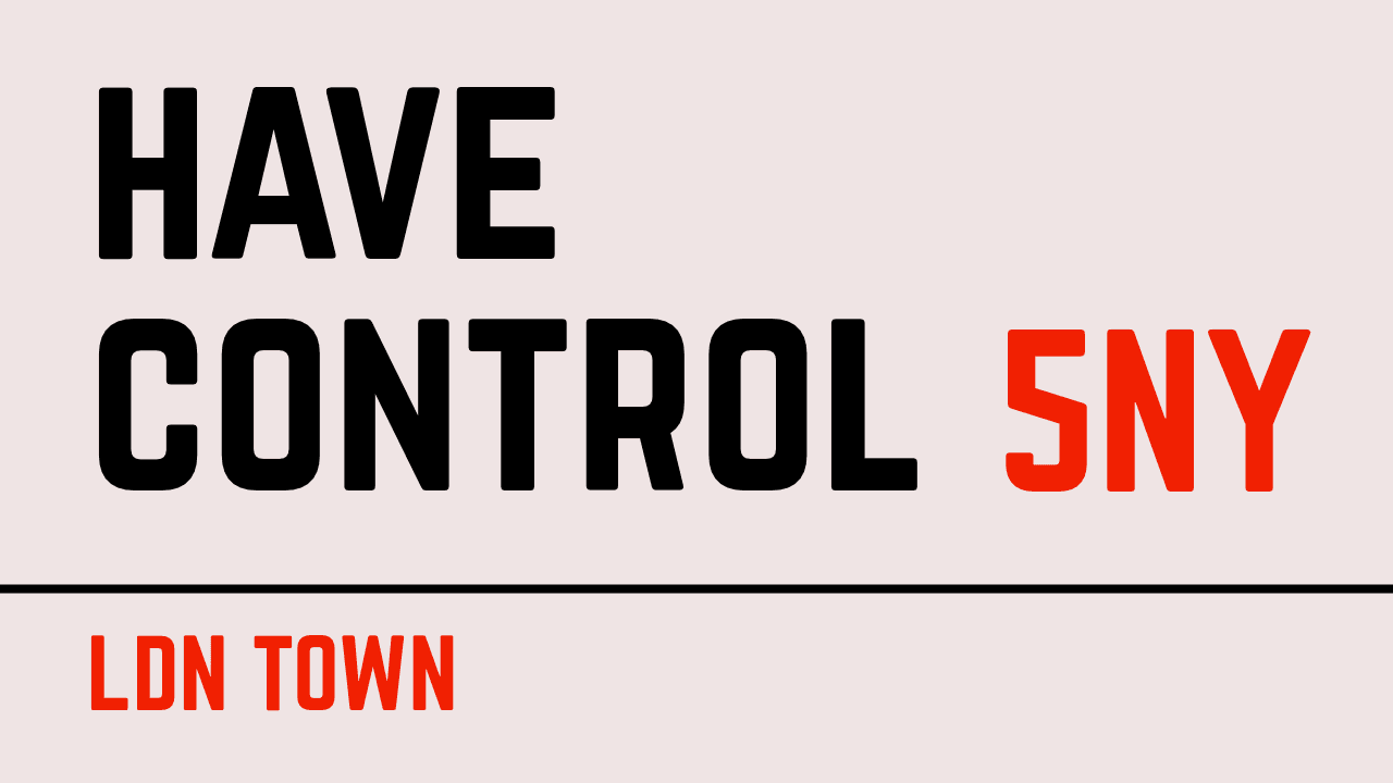 Street sign reading Have Control 5NY, LDN Town